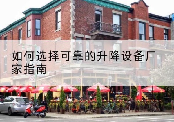 睢阳电动升降机厂家-如何选择可靠的升降设备厂家指南